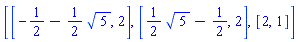 [[-1/2-(1/2)*5^(1/2), 2], [(1/2)*5^(1/2)-1/2, 2], [2, 1]]
