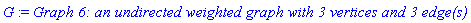 G := `Graph 6: an undirected weighted graph with 3 vertices and 3 edge(s)`