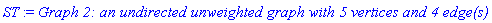 ST := `Graph 2: an undirected unweighted graph with 5 vertices and 4 edge(s)`