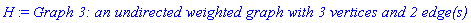 H := `Graph 3: an undirected weighted graph with 3 vertices and 2 edge(s)`