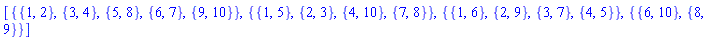 [{{1, 2}, {3, 4}, {5, 8}, {6, 7}, {9, 10}}, {{1, 5}, {2, 3}, {4, 10}, {7, 8}}, {{1, 6}, {2, 9}, {3, 7}, {4, 5}}, {{6, 10}, {8, 9}}]