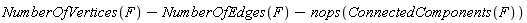 NumberOfVertices(F)-NumberOfEdges(F)-nops(ConnectedComponents(F))
