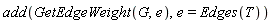 add(GetEdgeWeight(G, e), e = Edges(T))
