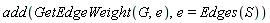 add(GetEdgeWeight(G, e), e = Edges(S))
