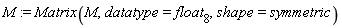 M := Matrix(M, datatype = float[8], shape = symmetric)
