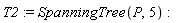 T2 := SpanningTree(P, 5)