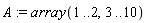 A := array(1 .. 2, 3 .. 10)