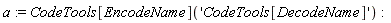 a := CodeTools[EncodeName]('CodeTools[DecodeName]')
