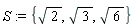 S := {sqrt(2), sqrt(3), sqrt(6)}