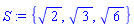 S := {2^(1/2), 3^(1/2), 6^(1/2)}