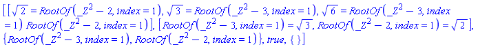 [[2^(1/2) = RootOf(_Z^2-2, index = 1), 3^(1/2) = RootOf(_Z^2-3, index = 1), 6^(1/2) = RootOf(_Z^2-3, index = 1)*RootOf(_Z^2-2, index = 1)], [RootOf(_Z^2-3, index = 1) = 3^(1/2), RootOf(_Z^2-2, index = 1) = 2^(1/2)], {RootOf(_Z^2-3, index = 1), RootOf(_Z^2-2, index = 1)}, true, {}]