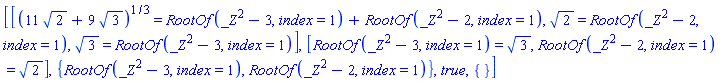 [[(11*2^(1/2)+9*3^(1/2))^(1/3) = RootOf(_Z^2-3, index = 1)+RootOf(_Z^2-2, index = 1), 2^(1/2) = RootOf(_Z^2-2, index = 1), 3^(1/2) = RootOf(_Z^2-3, index = 1)], [RootOf(_Z^2-3, index = 1) = 3^(1/2), RootOf(_Z^2-2, index = 1) = 2^(1/2)], {RootOf(_Z^2-3, index = 1), RootOf(_Z^2-2, index = 1)}, true, {}]