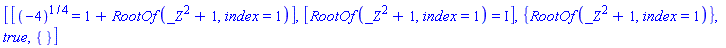 [[(-4)^(1/4) = 1+RootOf(_Z^2+1, index = 1)], [RootOf(_Z^2+1, index = 1) = I], {RootOf(_Z^2+1, index = 1)}, true, {}]
