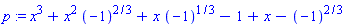 p := x^3+x^2*(-1)^(2/3)+x*(-1)^(1/3)-1+x-(-1)^(2/3)