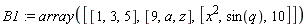 B1 := array([[1, 3, 5], [9, a, z], [x^2, sin(q), 10]])