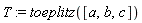 T := toeplitz([a, b, c])