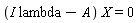 (I*lambda-A)*X = 0