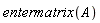 entermatrix(A)