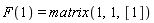 F(1) = matrix(1, 1, [1])