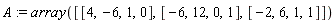 A := array([[4, -6, 1, 0], [-6, 12, 0, 1], [-2, 6, 1, 1]])