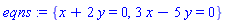 eqns := {x+2*y = 0, 3*x-5*y = 0}