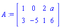 A := matrix([[1, 0, 2, a], [3, -5, 1, 6]])