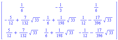 matrix([[1/6, -1/3, 1/6], [-5/12+(7/132)*33^(1/2), -1/6+(1/198)*33^(1/2), 1/12-(17/396)*33^(1/2)], [5/12+(7/132)*33^(1/2), 1/6+(1/198)*33^(1/2), -1/12-(17/396)*33^(1/2)]])
