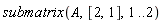 submatrix(A, [2, 1], 1 .. 2)