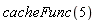 cacheFunc(5)