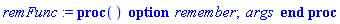 remFunc := proc () option remember; args end proc