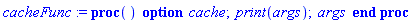 cacheFunc := proc () option cache; print(args); args end proc