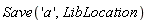 Save('a', LibLocation)