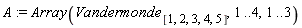 A := Array(Vandermonde[[1, 2, 3, 4, 5]], 1 .. 4, 1 .. 3)