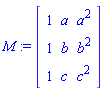 M := Matrix([[1, a, a^2], [1, b, b^2], [1, c, c^2]])