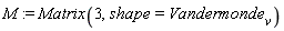 M := Matrix(3, shape = Vandermonde[v])