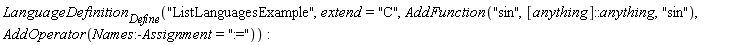 LanguageDefinition[Define]("ListLanguagesExample", extend = "C", AddFunction("sin", [anything]::anything, "sin"), AddOperator(Names:-Assignment = ":="))