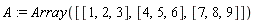 A := Array([[1, 2, 3], [4, 5, 6], [7, 8, 9]])