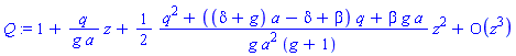 Q := series(1+(q/(g*a))*z+((1/2)*(q^2+((delta+g)*a-delta+beta)*q+beta*g*a)/(g*a^2*(g+1)))*z^2+O(z^3),z,3)