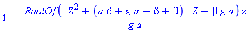1+RootOf(_Z^2+(a*delta+g*a-delta+beta)*_Z+beta*g*a)*z/(g*a)