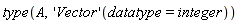 type(A, ('Vector')(datatype = integer))