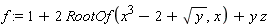 f := 1+2*RootOf(x^3-2+sqrt(y), x)+y*z