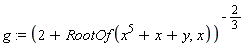 g := 1/(2+RootOf(x^5+x+y, x))^(2/3)