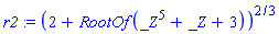 r2 := (2+RootOf(_Z^5+_Z+3))^(2/3)