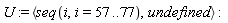 U := `<,>`(seq(i, i = 57 .. 77), undefined)