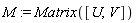 M := Matrix([U, V])