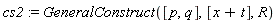 cs2 := GeneralConstruct([p, q], [x+t], R)