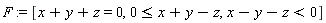 F := [x+y+z = 0, 0 <= x+y-z, x-y-z < 0]