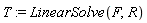 T := LinearSolve(F, R)