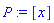 P := [x]