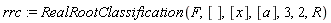 rrc := RealRootClassification(F, [], [x], [a], 3, 2, R)